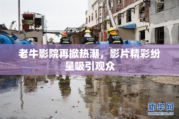 老牛影院再掀热潮，影片精彩纷呈吸引观众