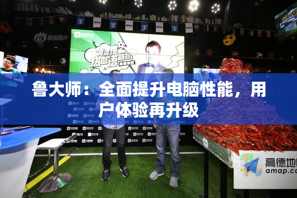 鲁大师：全面提升电脑性能，用户体验再升级