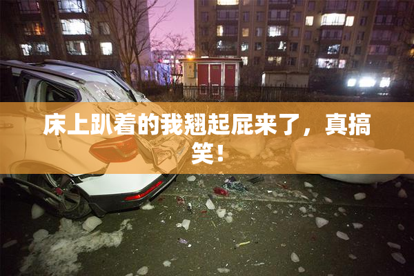 床上趴着的我翘起屁来了，真搞笑！