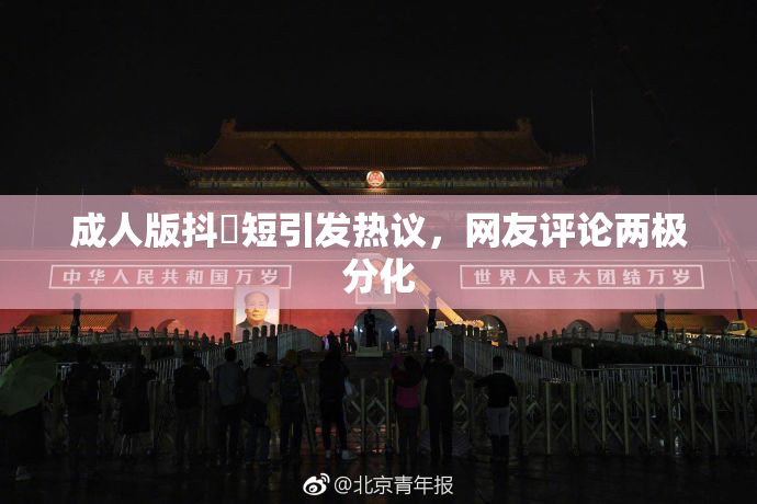 成人版抖抈短引发热议，网友评论两极分化