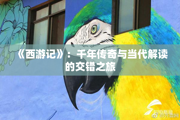 《西游记》：千年传奇与当代解读的交错之旅