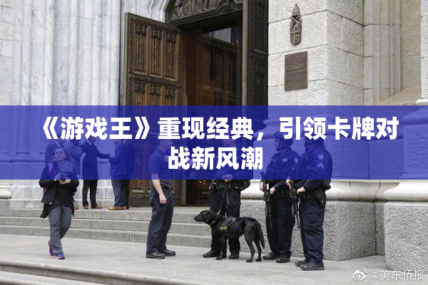 《游戏王》重现经典，引领卡牌对战新风潮