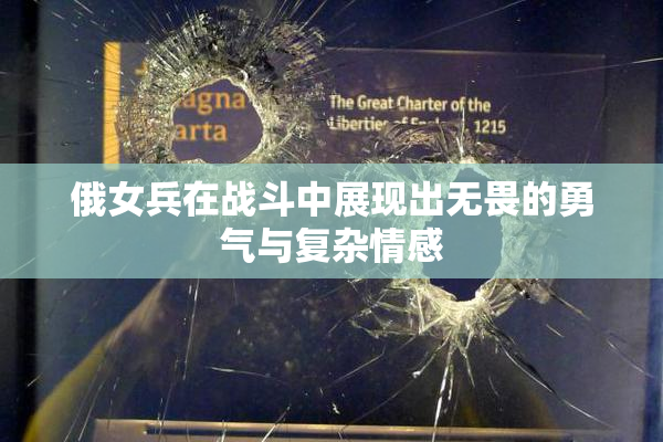 俄女兵在战斗中展现出无畏的勇气与复杂情感
