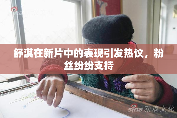 舒淇在新片中的表现引发热议，粉丝纷纷支持