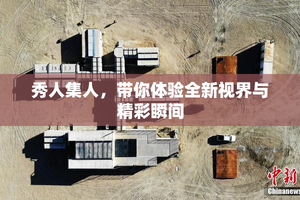 秀人集人，带你体验全新视界与精彩瞬间
