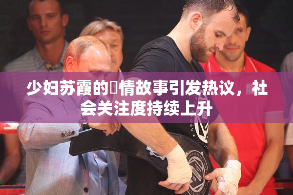 少妇苏霞的婬情故事引发热议，社会关注度持续上升