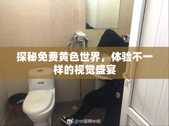 探秘免费黄色世界，体验不一样的视觉盛宴