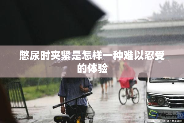 憋尿时夹紧是怎样一种难以忍受的体验