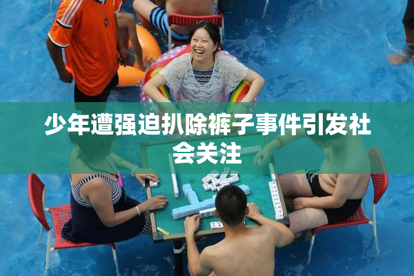 少年遭强迫扒除裤子事件引发社会关注