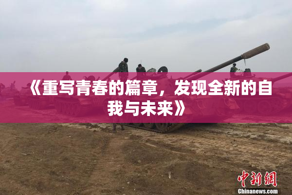 《重写青春的篇章，发现全新的自我与未来》