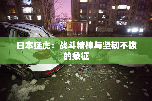 日本猛虎：战斗精神与坚韧不拔的象征