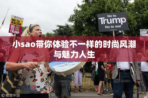 小sao带你体验不一样的时尚风潮与魅力人生