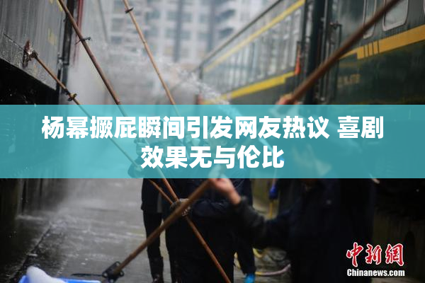 杨幂撅屁瞬间引发网友热议 喜剧效果无与伦比