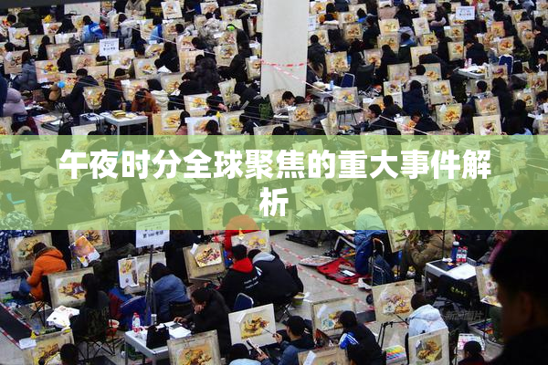 午夜时分全球聚焦的重大事件解析