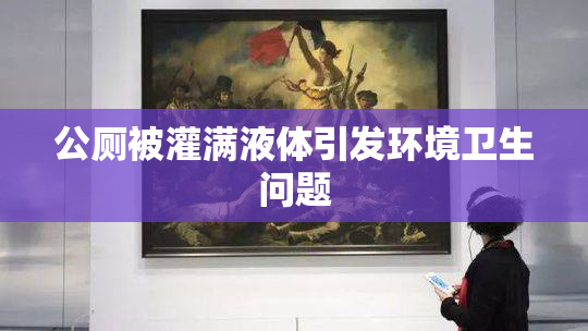 公厕被灌满液体引发环境卫生问题