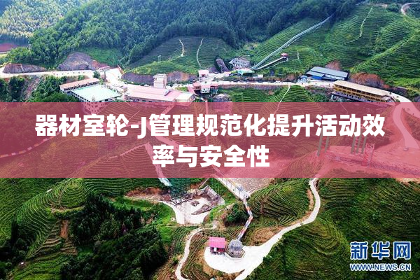 器材室轮-J管理规范化提升活动效率与安全性
