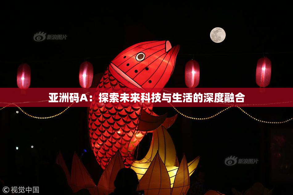 亚洲码A：探索未来科技与生活的深度融合