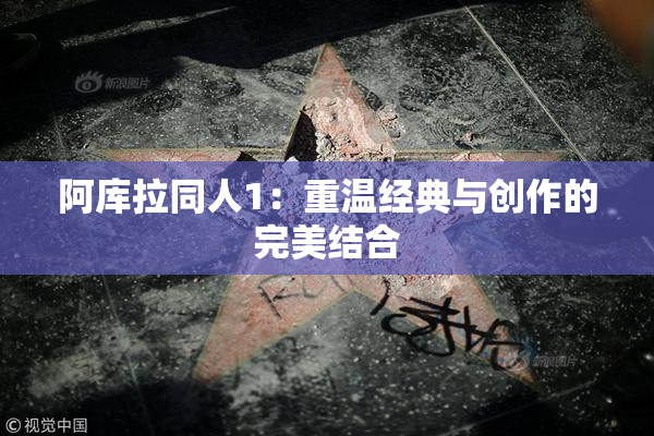 阿库拉同人1：重温经典与创作的完美结合