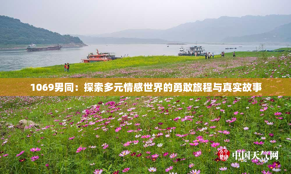 1069男同：探索多元情感世界的勇敢旅程与真实故事