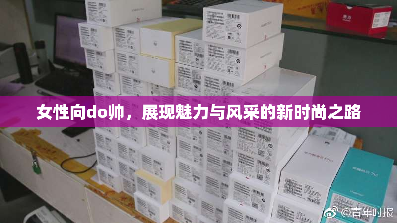 女性向do帅，展现魅力与风采的新时尚之路