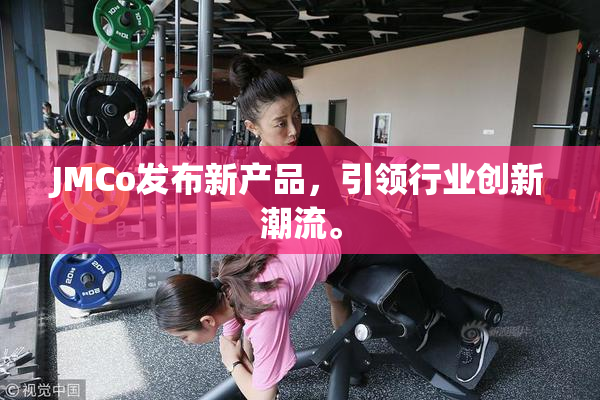 JMCo发布新产品，引领行业创新潮流。