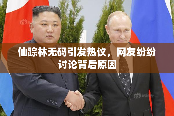 仙踪林无码引发热议，网友纷纷讨论背后原因