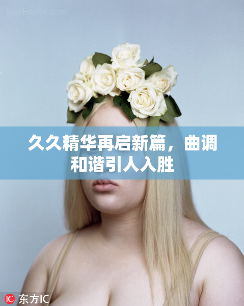 久久精华再启新篇，曲调和谐引人入胜