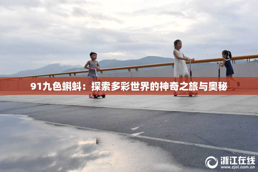 91九色蝌蚪：探索多彩世界的神奇之旅与奥秘