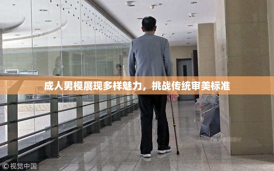 成人男模展现多样魅力，挑战传统审美标准