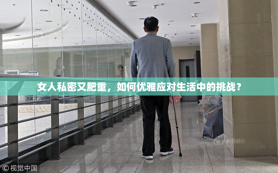 女人私密又肥重，如何优雅应对生活中的挑战？