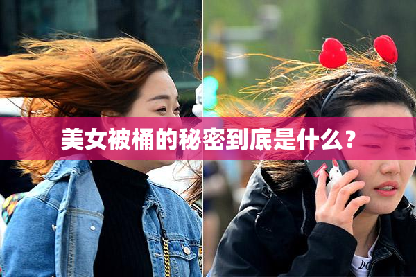 美女被桶的秘密到底是什么？
