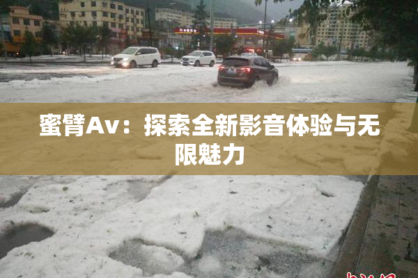 蜜臂Av：探索全新影音体验与无限魅力
