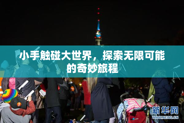 小手触碰大世界，探索无限可能的奇妙旅程