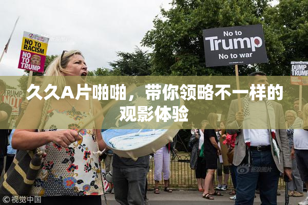 久久A片啪啪，带你领略不一样的观影体验