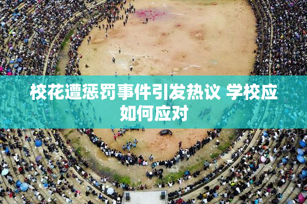 校花遭惩罚事件引发热议 学校应如何应对