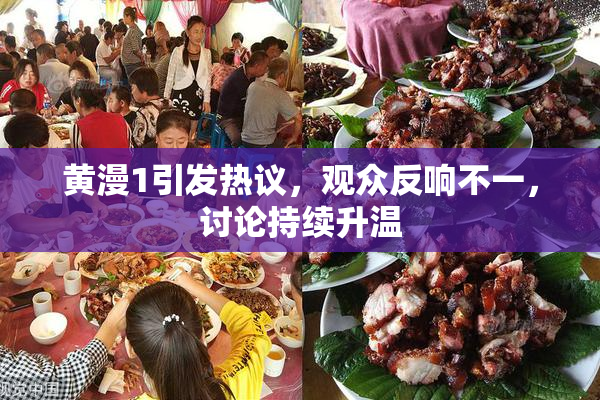 黄漫1引发热议，观众反响不一，讨论持续升温