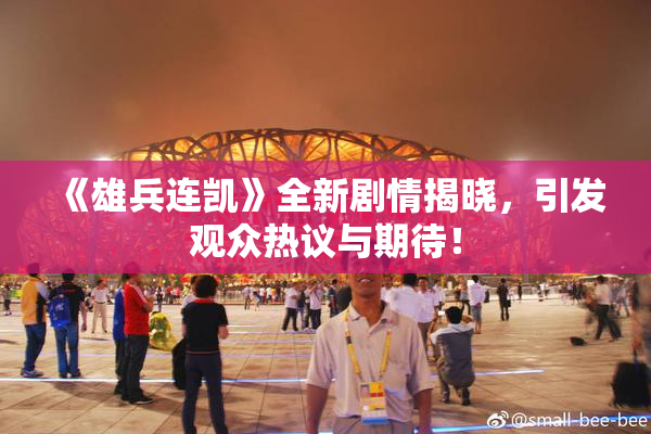 《雄兵连凯》全新剧情揭晓，引发观众热议与期待！