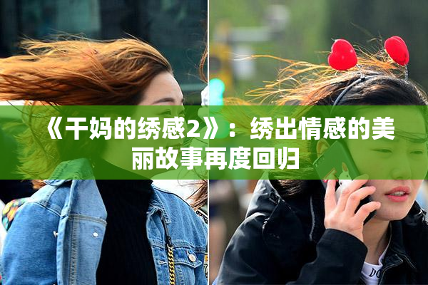 《干妈的绣感2》：绣出情感的美丽故事再度回归