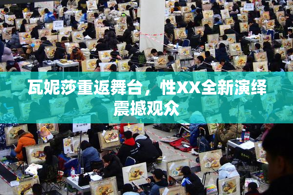 瓦妮莎重返舞台，性XX全新演绎震撼观众