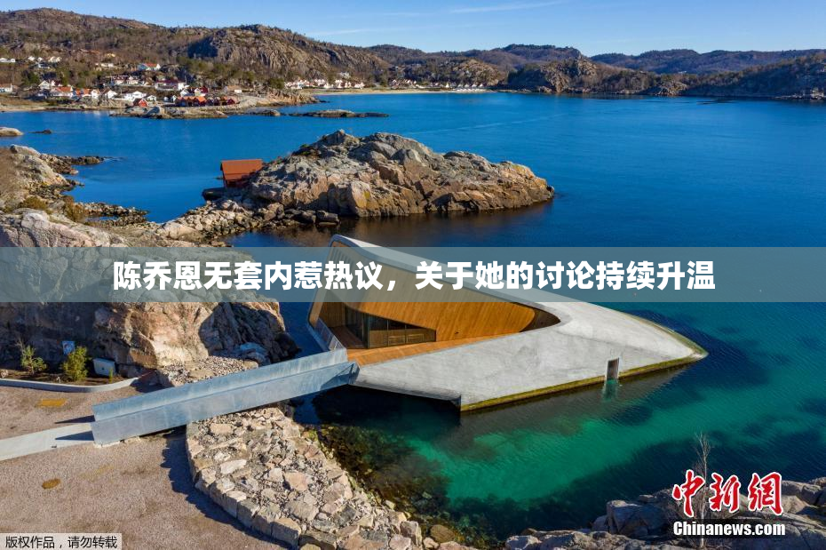 陈乔恩无套内惹热议，关于她的讨论持续升温