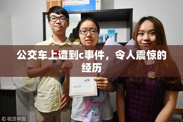 公交车上遭到c事件，令人震惊的经历