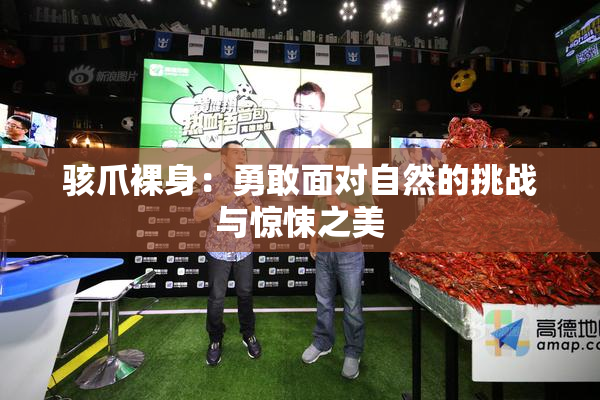 骇爪裸身：勇敢面对自然的挑战与惊悚之美