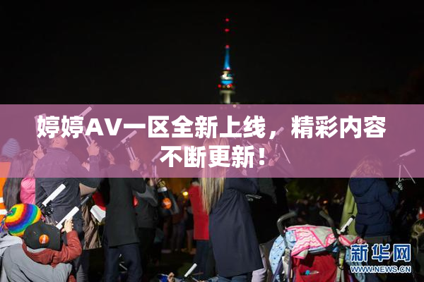 婷婷AV一区全新上线，精彩内容不断更新！