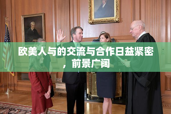 欧美人与的交流与合作日益紧密，前景广阔