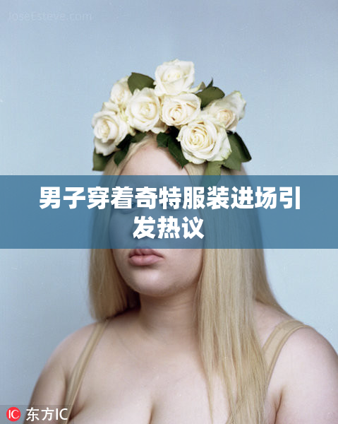 男子穿着奇特服装进场引发热议