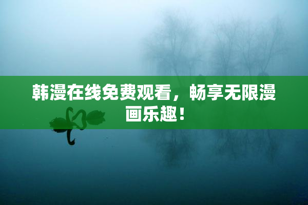 韩漫在线免费观看，畅享无限漫画乐趣！