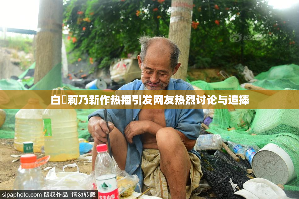 白咲莉乃新作热播引发网友热烈讨论与追捧
