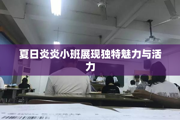 夏日炎炎小班展现独特魅力与活力
