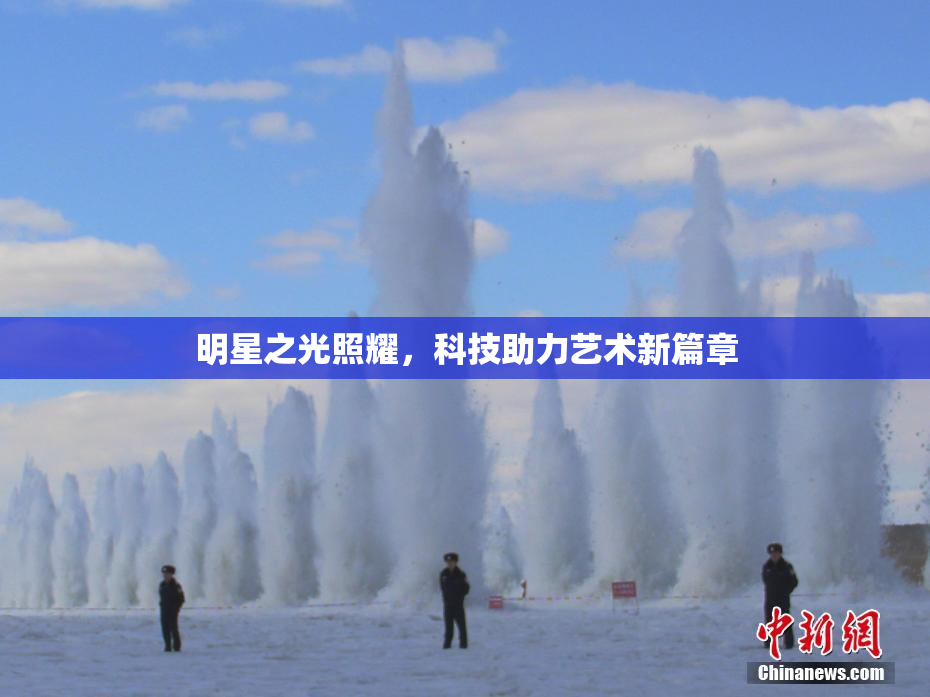 明星之光照耀，科技助力艺术新篇章