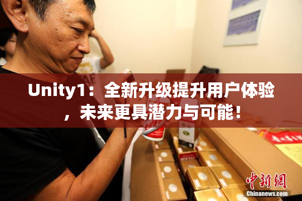 Unity1：全新升级提升用户体验，未来更具潜力与可能！